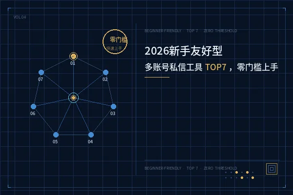2026年新手友好型多账号私信工具TOP7，零门槛快速上手