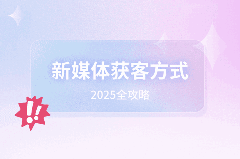新媒体获客方式2025全攻略：打造企业增长新引擎