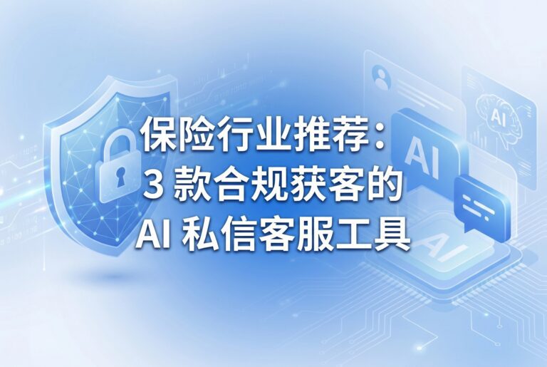 保险行业推荐:3款合规获客的AI私信客服工具